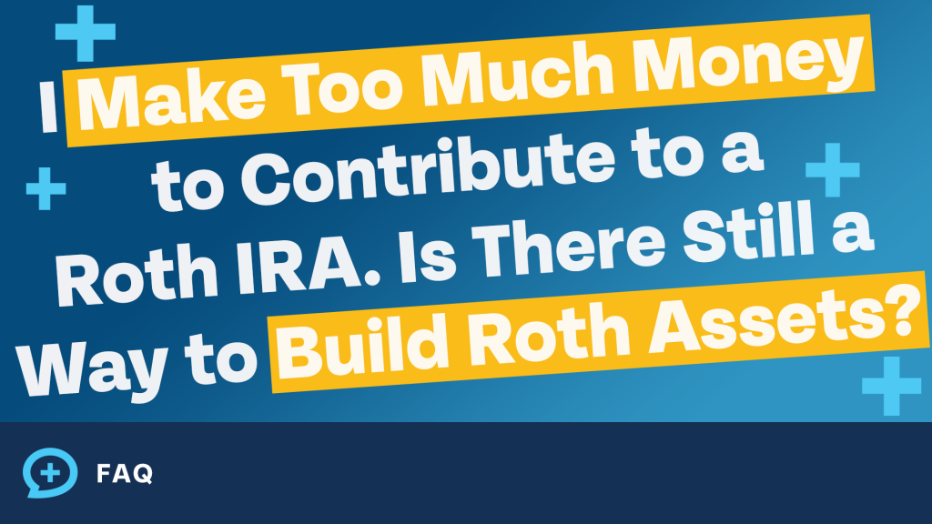I make too much money to contribute to a roth IRA is there still a way to build roth assets